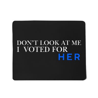 DonT Look At Me I Voted For Her Mousepad