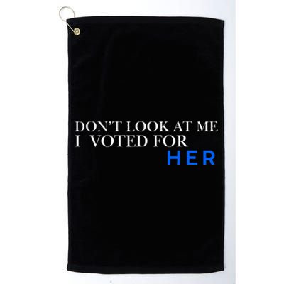 DonT Look At Me I Voted For Her Platinum Collection Golf Towel