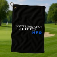 DonT Look At Me I Voted For Her Golf Towel