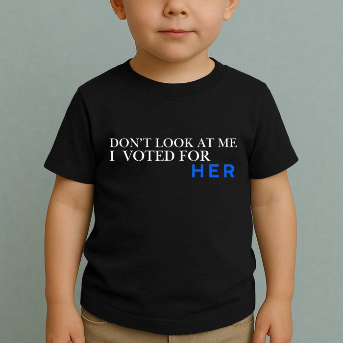 DonT Look At Me I Voted For Her Toddler T-Shirt