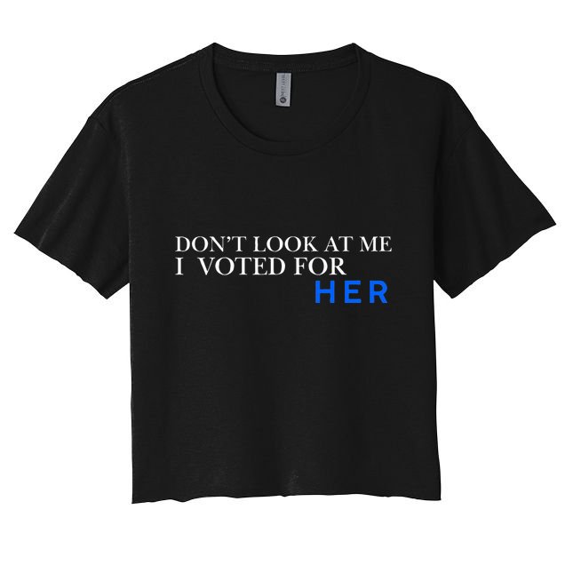 DonT Look At Me I Voted For Her Crop Top