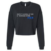 DonT Look At Me I Voted For Her Cropped Pullover Crew