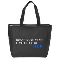 DonT Look At Me I Voted For Her Zip Tote Bag
