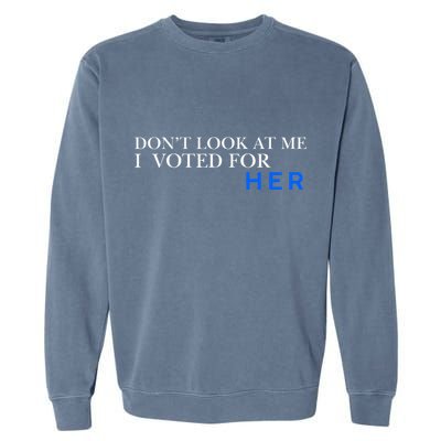 DonT Look At Me I Voted For Her Garment-Dyed Sweatshirt