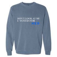DonT Look At Me I Voted For Her Garment-Dyed Sweatshirt