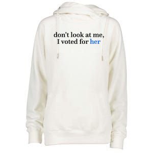 DonT Look At Me I Voted For Her Harris Madam President Womens Funnel Neck Pullover Hood