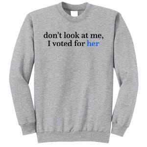 DonT Look At Me I Voted For Her Harris Madam President Tall Sweatshirt