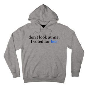 DonT Look At Me I Voted For Her Harris Madam President Tall Hoodie