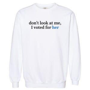 DonT Look At Me I Voted For Her Harris Madam President Garment-Dyed Sweatshirt