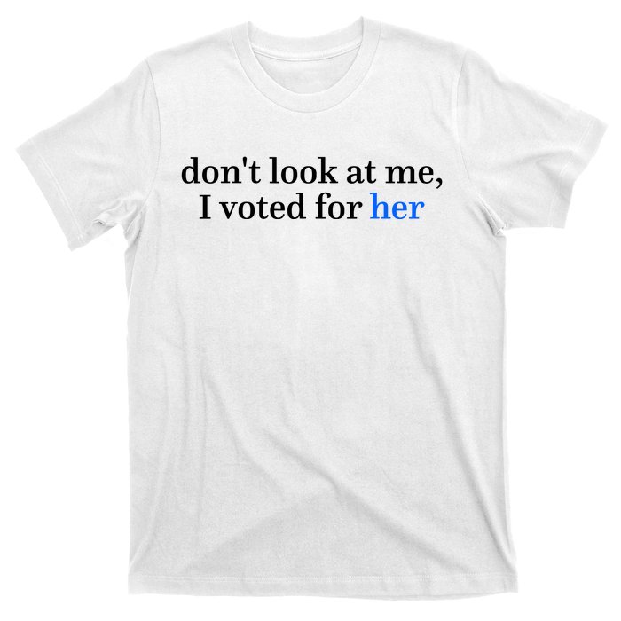 DonT Look At Me I Voted For Her Harris Madam President T-Shirt