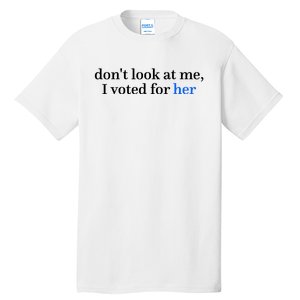 DonT Look At Me I Voted For Her Harris Madam President Tall T-Shirt