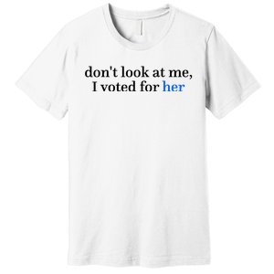 DonT Look At Me I Voted For Her Harris Madam President Premium T-Shirt