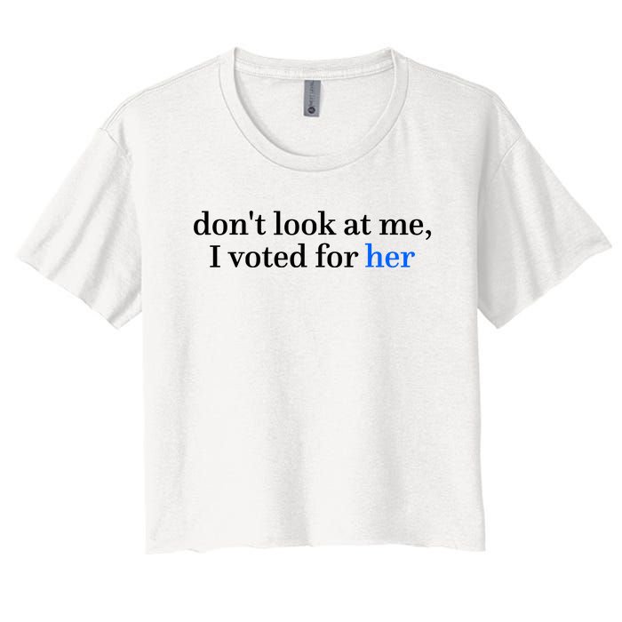 DonT Look At Me I Voted For Her Harris Madam President Women's Crop Top Tee