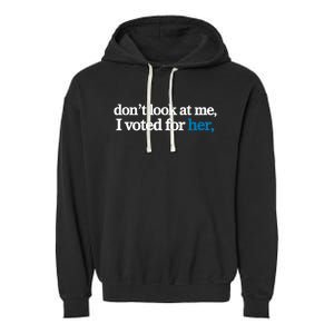 DonT Look At Me I Voted For Her Harris Madam President Garment-Dyed Fleece Hoodie