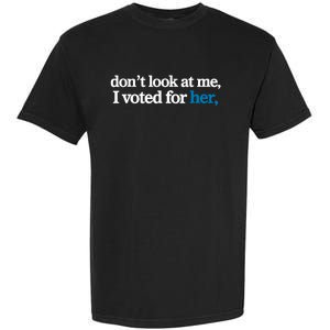 DonT Look At Me I Voted For Her Harris Madam President Garment-Dyed Heavyweight T-Shirt