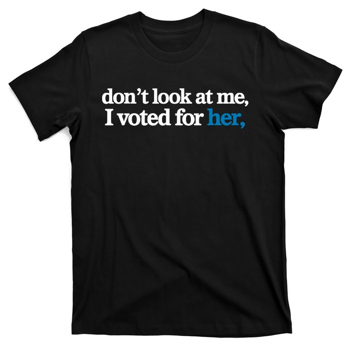 DonT Look At Me I Voted For Her Harris Madam President T-Shirt