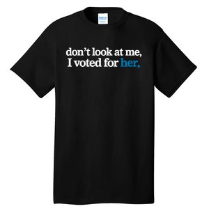 DonT Look At Me I Voted For Her Harris Madam President Tall T-Shirt