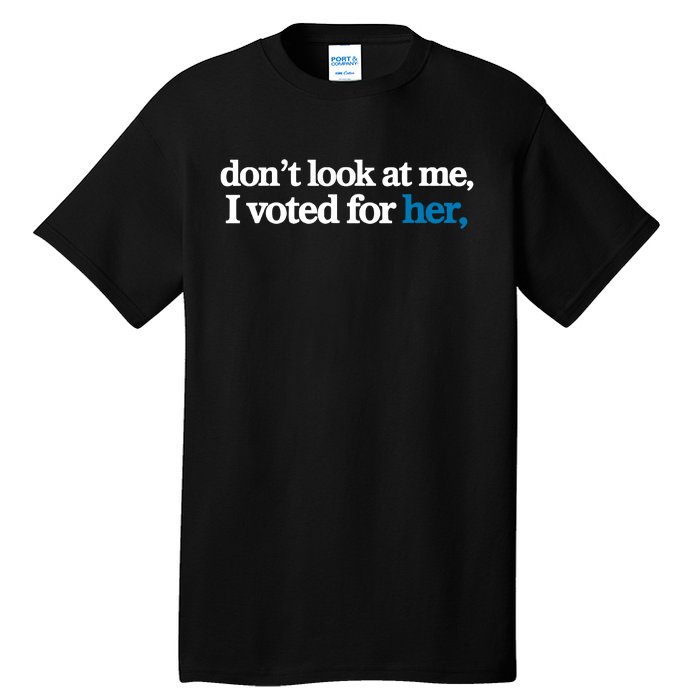 DonT Look At Me I Voted For Her Harris Madam President Tall T-Shirt