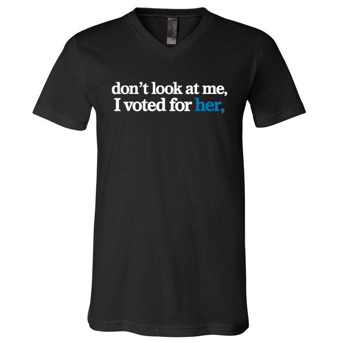 DonT Look At Me I Voted For Her Harris Madam President V-Neck T-Shirt