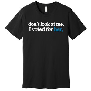 DonT Look At Me I Voted For Her Harris Madam President Premium T-Shirt