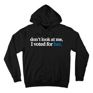 DonT Look At Me I Voted For Her Harris Madam President Tall Hoodie