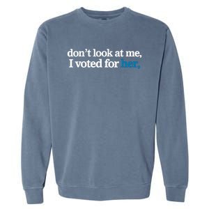 DonT Look At Me I Voted For Her Harris Madam President Garment-Dyed Sweatshirt