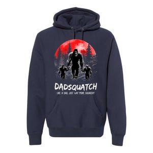 Dadsquatch Like A Dad Way More Squatchy Funny Bigfoot Dad Premium Hoodie