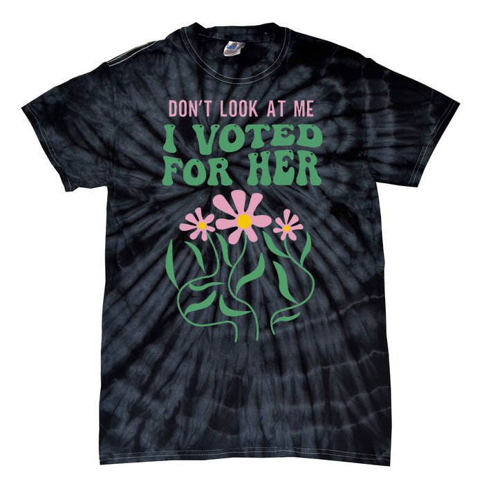 DonT Look At Me I Voted For Her Tie-Dye T-Shirt