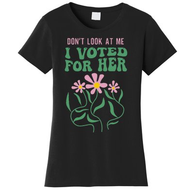 DonT Look At Me I Voted For Her Women's T-Shirt