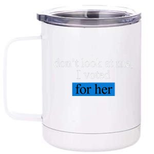 DonT Look At Me I Voted For Her 12 oz Stainless Steel Tumbler Cup