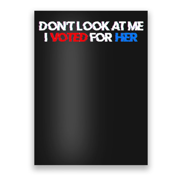 DonT Look At Me I Voted For Her Poster