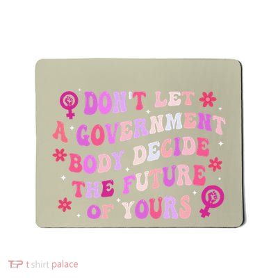 DonT Let A Government Body Decide The Future Of Yours Quote Mousepad
