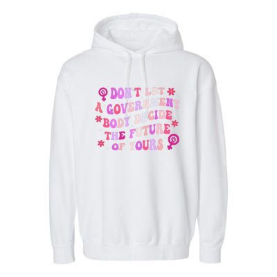 DonT Let A Government Body Decide The Future Of Yours Quote Garment-Dyed Fleece Hoodie