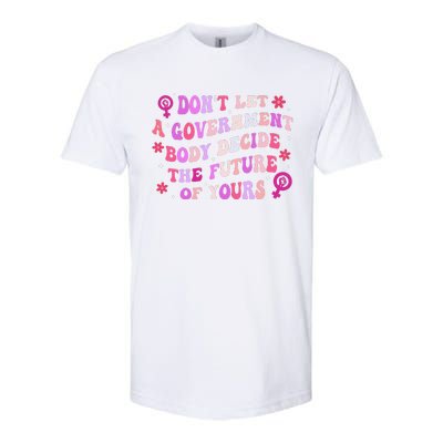 DonT Let A Government Body Decide The Future Of Yours Quote Softstyle® CVC T-Shirt