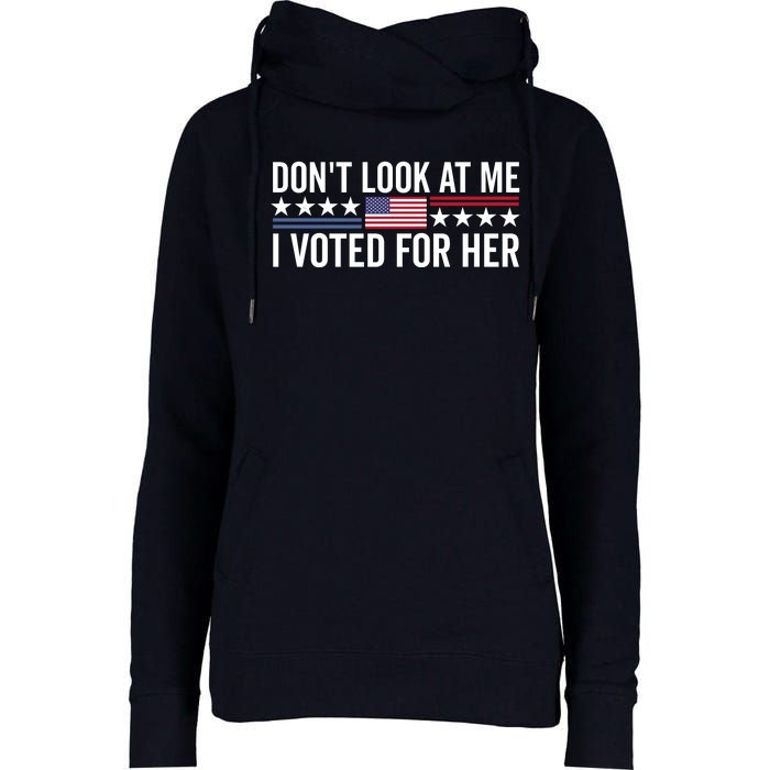 Dont Look At Me I Voted For Her Harris Madam President Womens Funnel Neck Pullover Hood