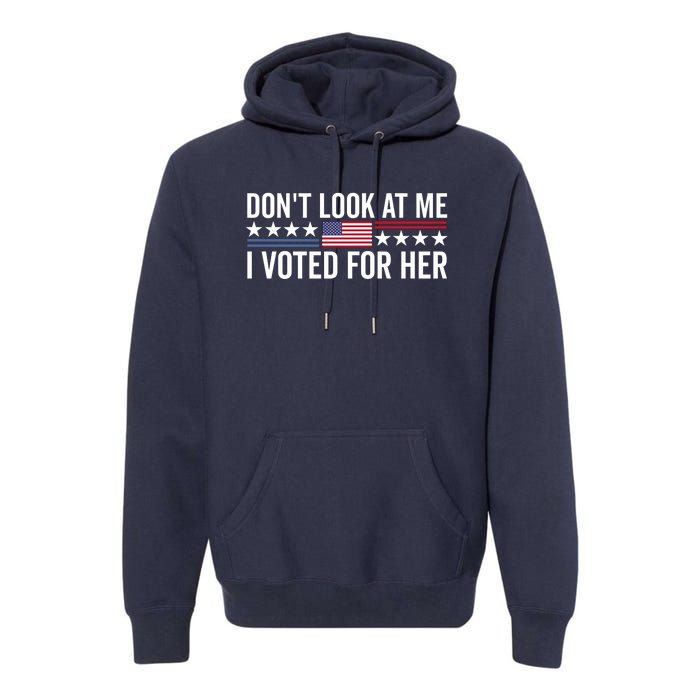 Dont Look At Me I Voted For Her Harris Madam President Premium Hoodie