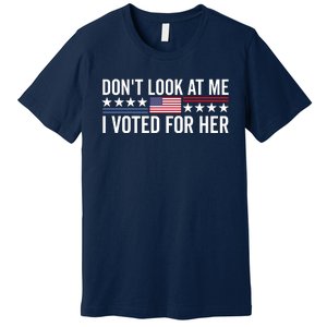 Dont Look At Me I Voted For Her Harris Madam President Premium T-Shirt