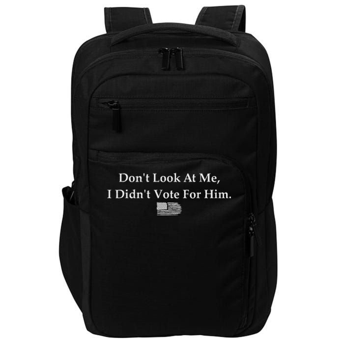 DonT Look At Me I DidnT Vote For Him Statement Design Impact Tech Backpack