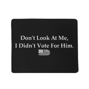 DonT Look At Me I DidnT Vote For Him Statement Design Mousepad