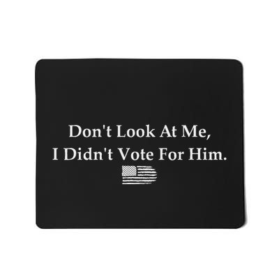 DonT Look At Me I DidnT Vote For Him Statement Design Mousepad