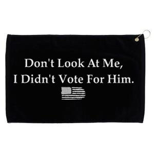 DonT Look At Me I DidnT Vote For Him Statement Design Grommeted Golf Towel