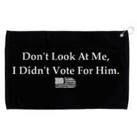 DonT Look At Me I DidnT Vote For Him Statement Design Grommeted Golf Towel