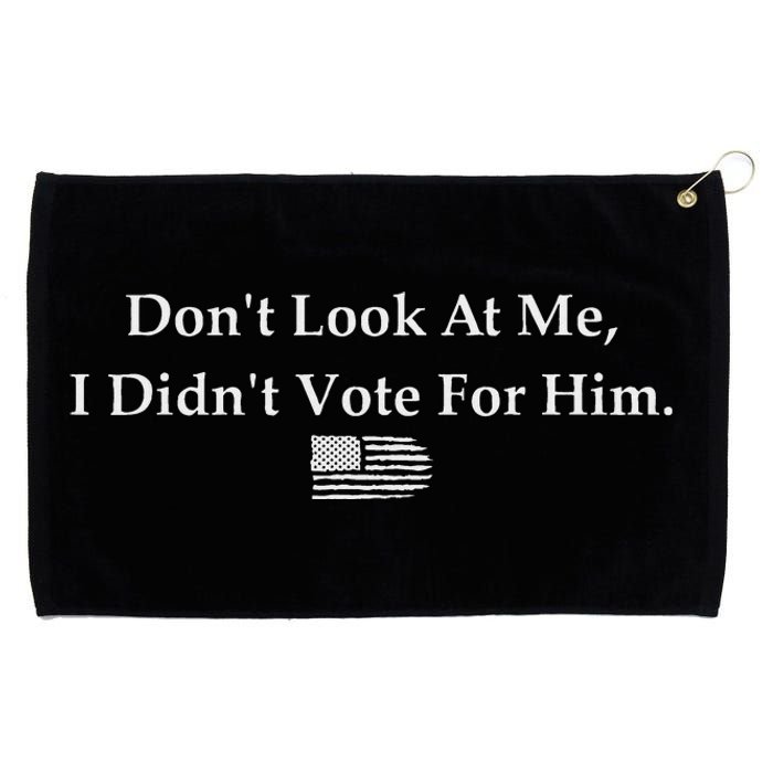 DonT Look At Me I DidnT Vote For Him Statement Design Grommeted Golf Towel