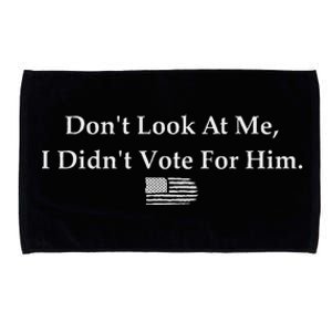 DonT Look At Me I DidnT Vote For Him Statement Design Microfiber Hand Towel