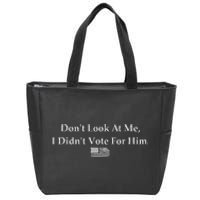 DonT Look At Me I DidnT Vote For Him Statement Design Zip Tote Bag