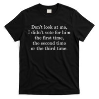 Dont Look At Me I DidnT Vote For Him First Time Second Time T-Shirt