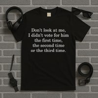 Dont Look At Me I DidnT Vote For Him First Time Second Time T-Shirt