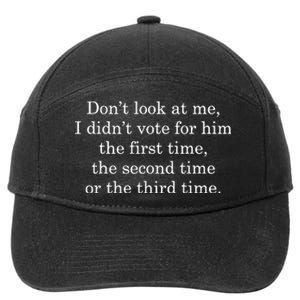 Dont Look At Me I DidnT Vote For Him First Time Second Time 7-Panel Snapback Hat