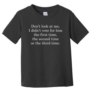 Dont Look At Me I DidnT Vote For Him First Time Second Time Toddler T-Shirt