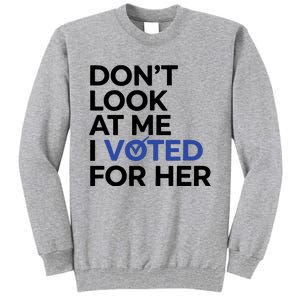 DonT Look At Me I Voted For Her Harris Madam President Tall Sweatshirt